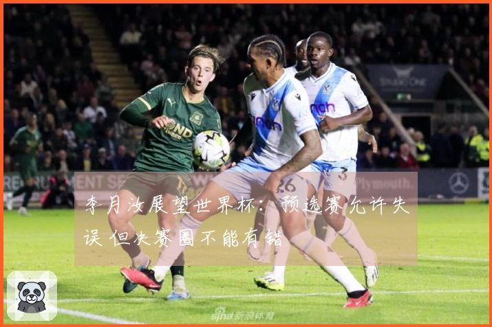 李月汝展望世界杯：预选赛允许失误 但决赛圈不能有错